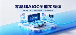 零基础AIGC全能实战课：覆盖绘画、影音、PPT、小说多场景AI创作